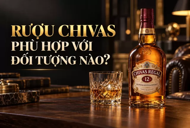 Rượu Chivas phù hợp với đối tượng nào? Gợi ý lựa chọn theo sở thích và mục đích sử dụng